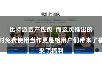 比特派资产钱包  而这次推出的限时免费使用当作更是给用户们带来了福利