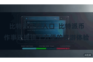 比特派生态入口  比特派币作事还提供了方便的交游体验