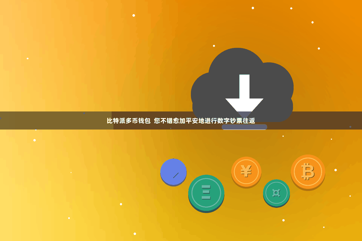 比特派多币钱包  您不错愈加平安地进行数字钞票往返